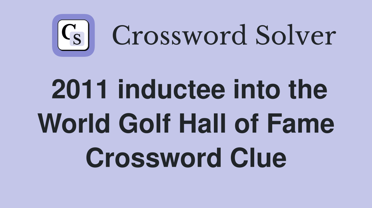 2011 inductee into the World Golf Hall of Fame Crossword Clue