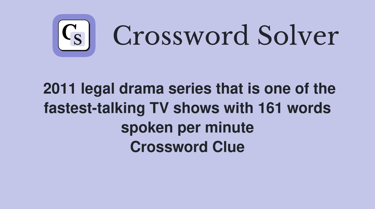 2011 legal drama series that is one of the fastest-talking TV shows with 161 words spoken per minute Crossword Clue