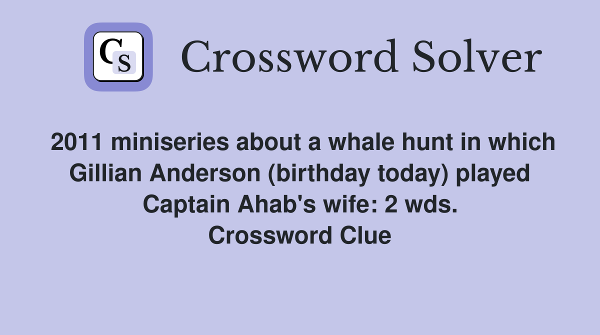 2011 miniseries about a whale hunt in which Gillian Anderson (birthday today) played Captain Ahab's wife: 2 wds. Crossword Clue