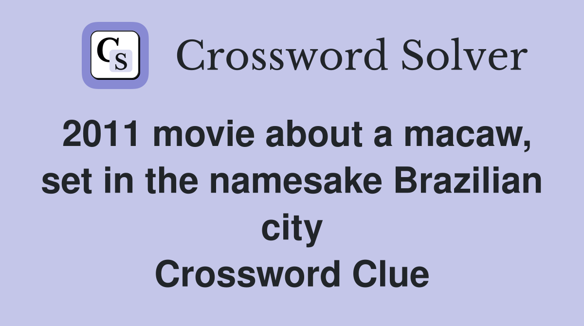 2011 movie about a macaw, set in the namesake Brazilian city Crossword Clue