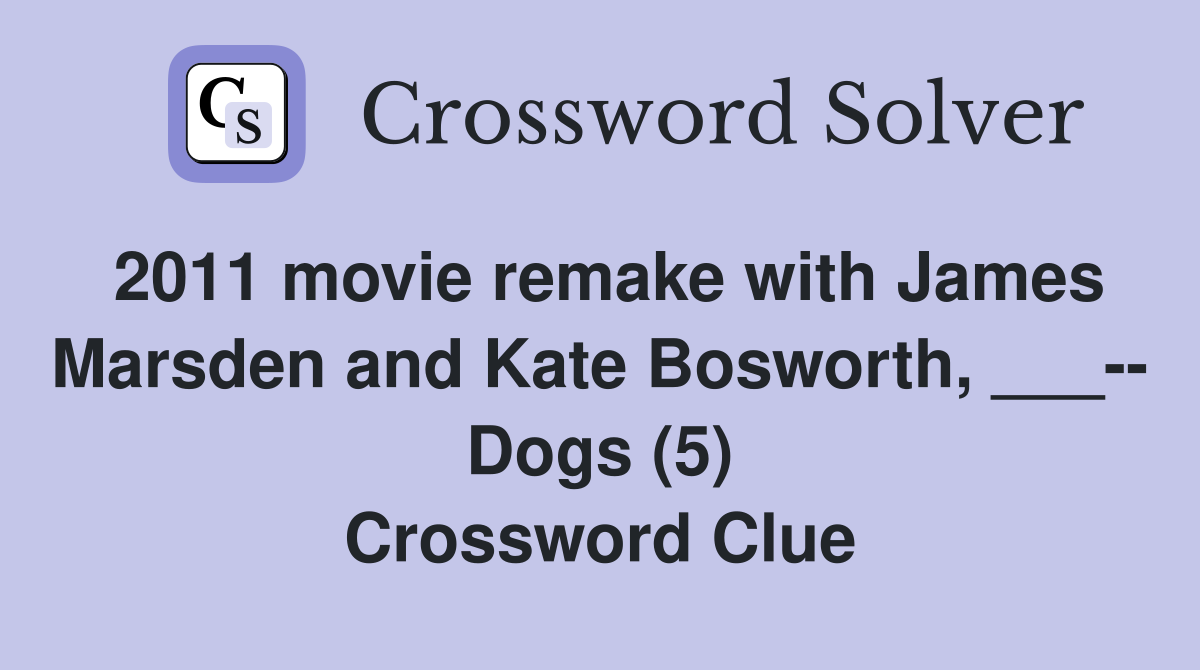 2011 movie remake with James Marsden and Kate Bosworth, ___-- Dogs (5) Crossword Clue
