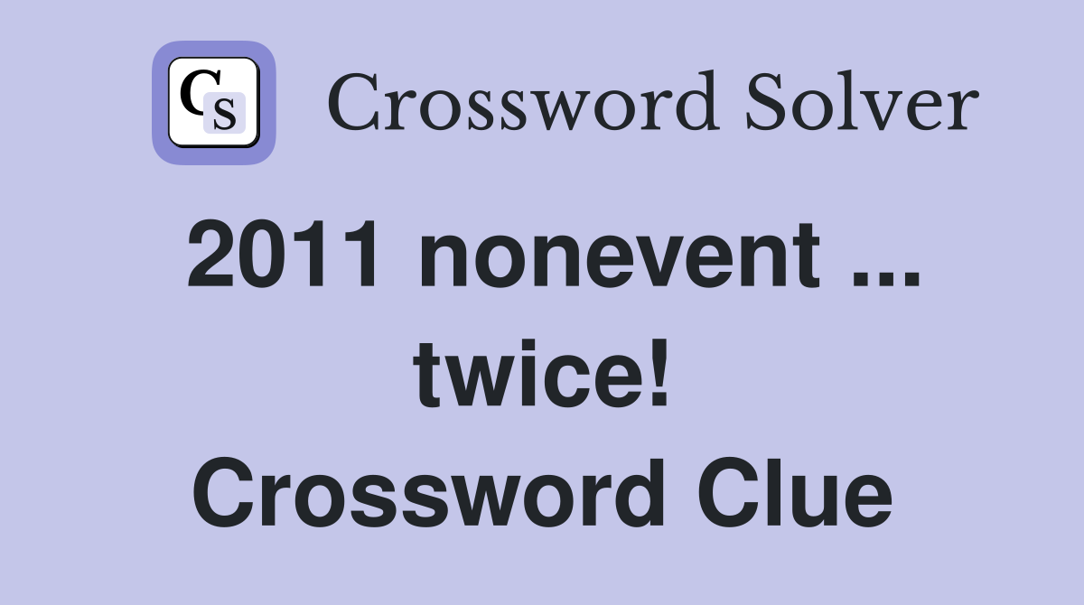 2011 nonevent ... twice! Crossword Clue