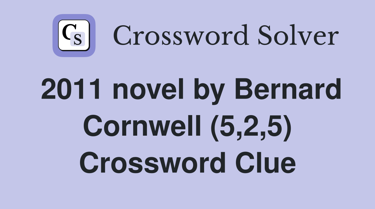 2011 novel by Bernard Cornwell (5,2,5) Crossword Clue