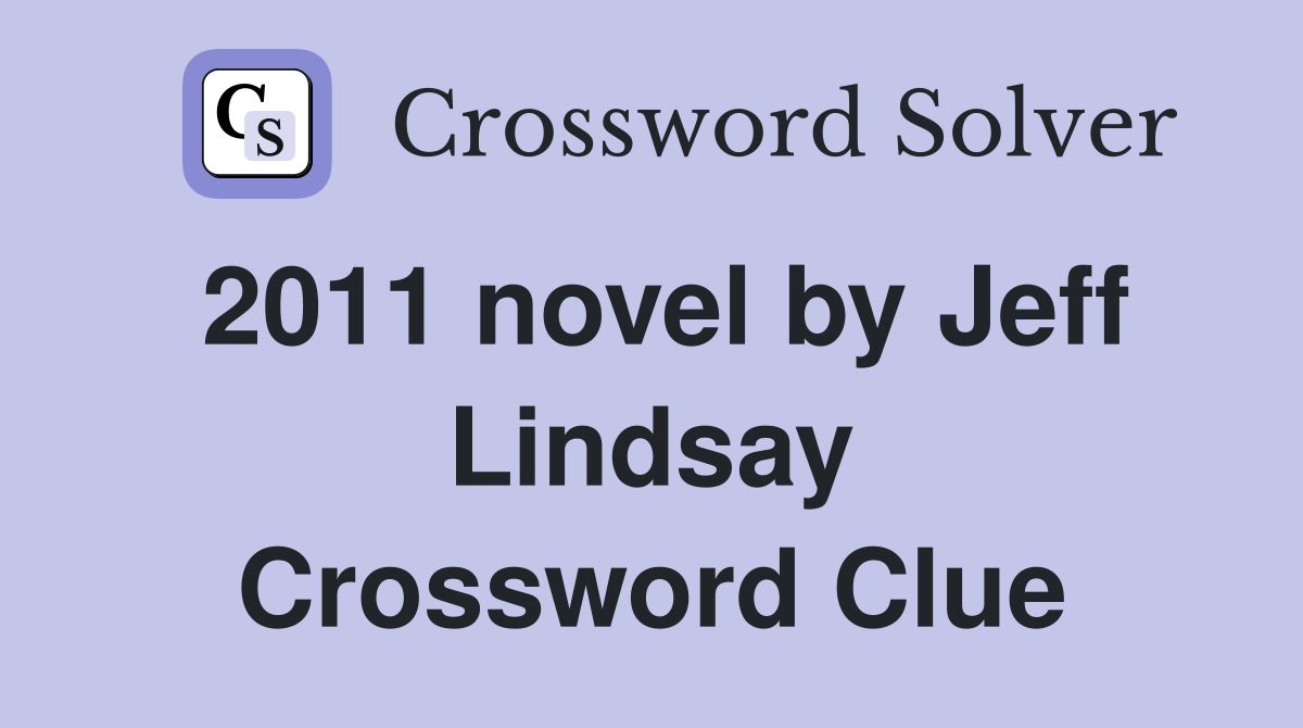 2011 novel by Jeff Lindsay Crossword Clue