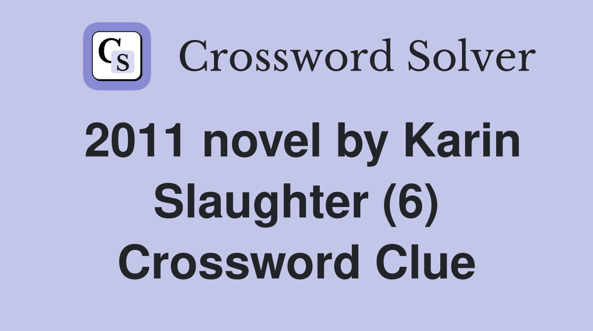 2011 novel by Karin Slaughter (6) Crossword Clue