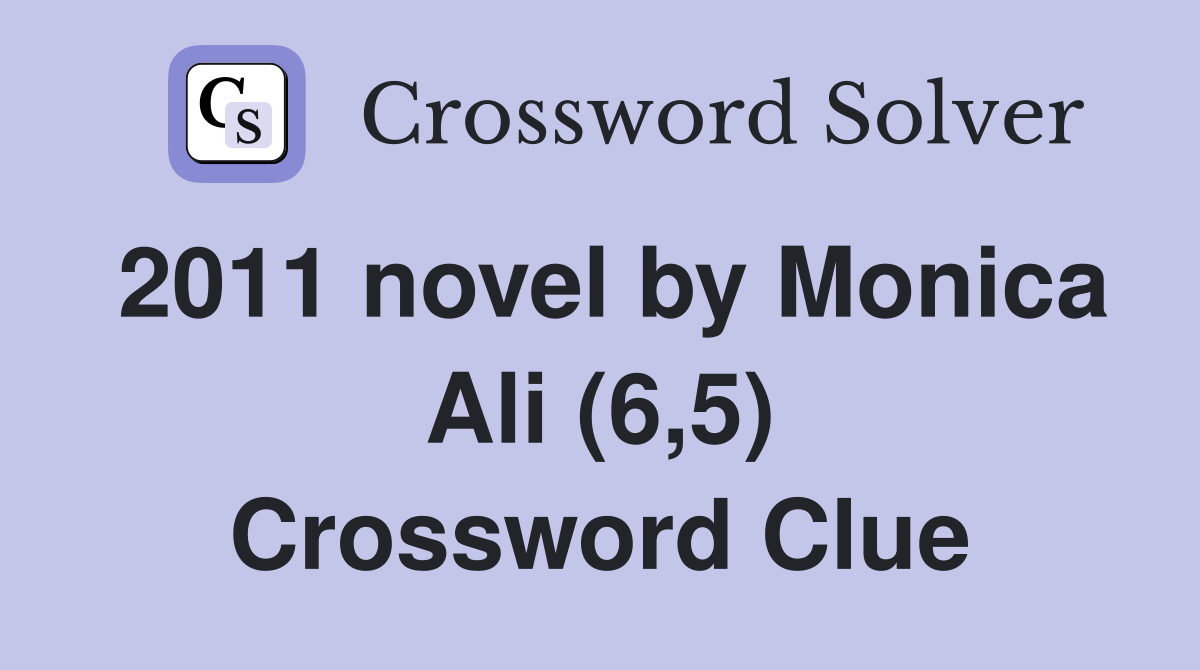 2011 novel by Monica Ali (6,5) Crossword Clue