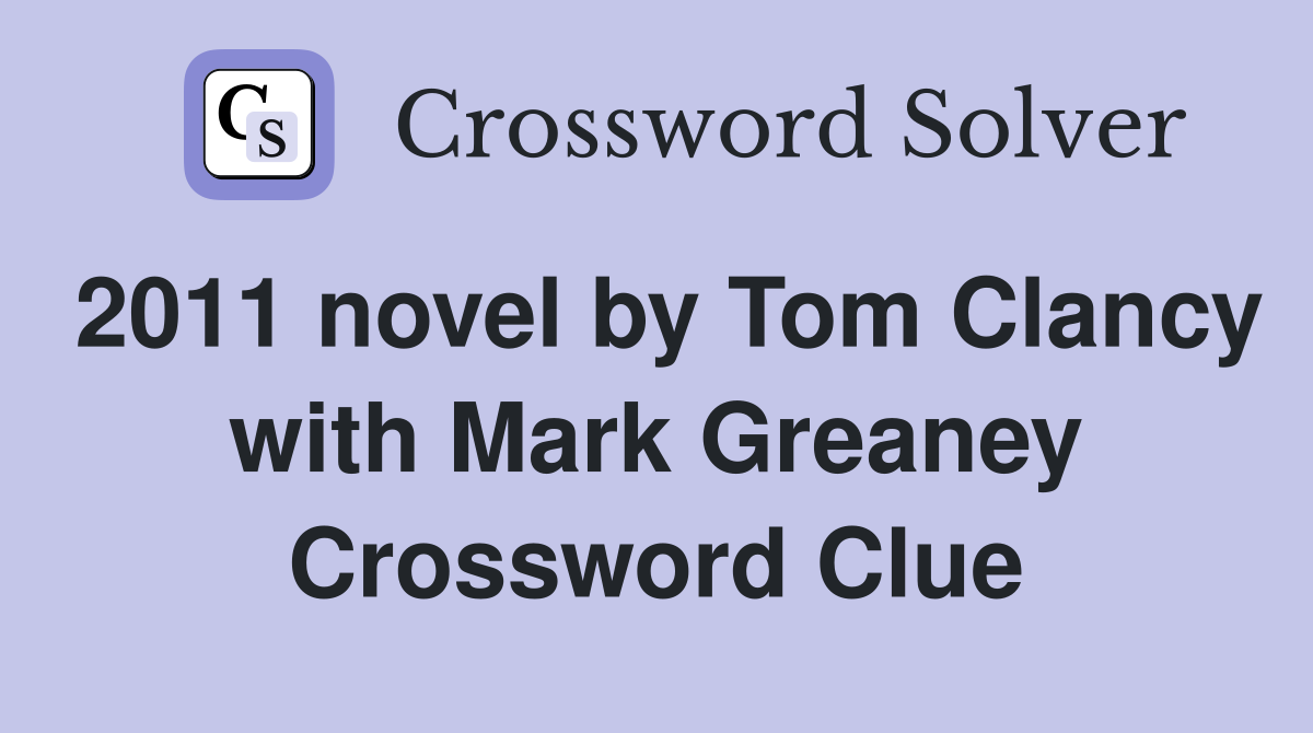 2011 novel by Tom Clancy with Mark Greaney Crossword Clue
