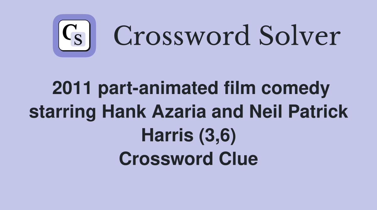 2011 part-animated film comedy starring Hank Azaria and Neil Patrick Harris (3,6) Crossword Clue