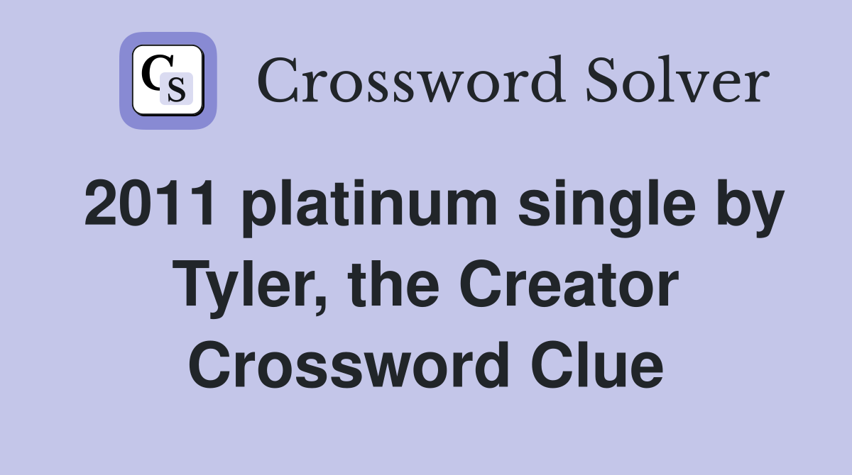 2011 platinum single by Tyler, the Creator Crossword Clue