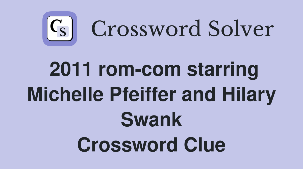2011 rom-com starring Michelle Pfeiffer and Hilary Swank Crossword Clue
