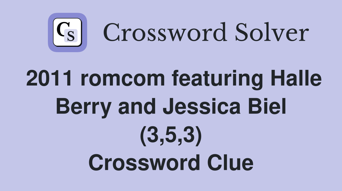2011 romcom featuring Halle Berry and Jessica Biel (3,5,3) Crossword Clue