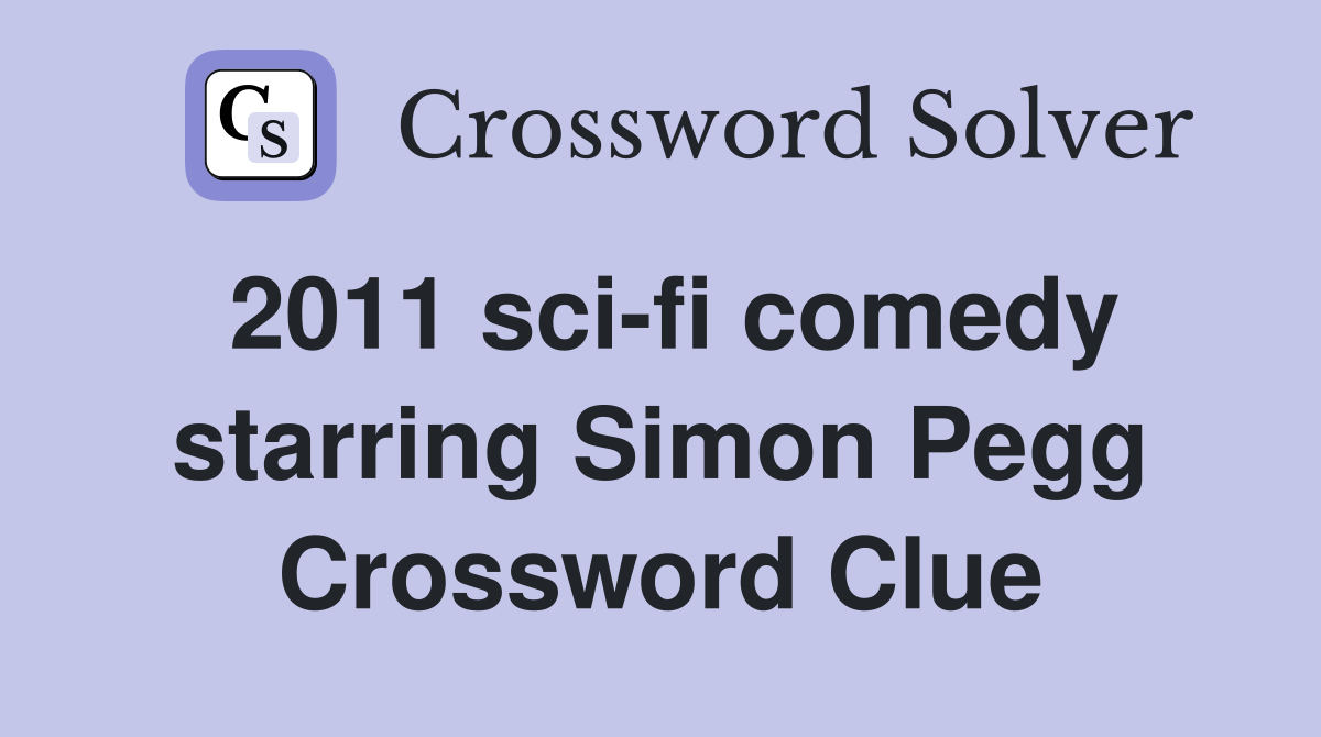 2011 sci-fi comedy starring Simon Pegg Crossword Clue