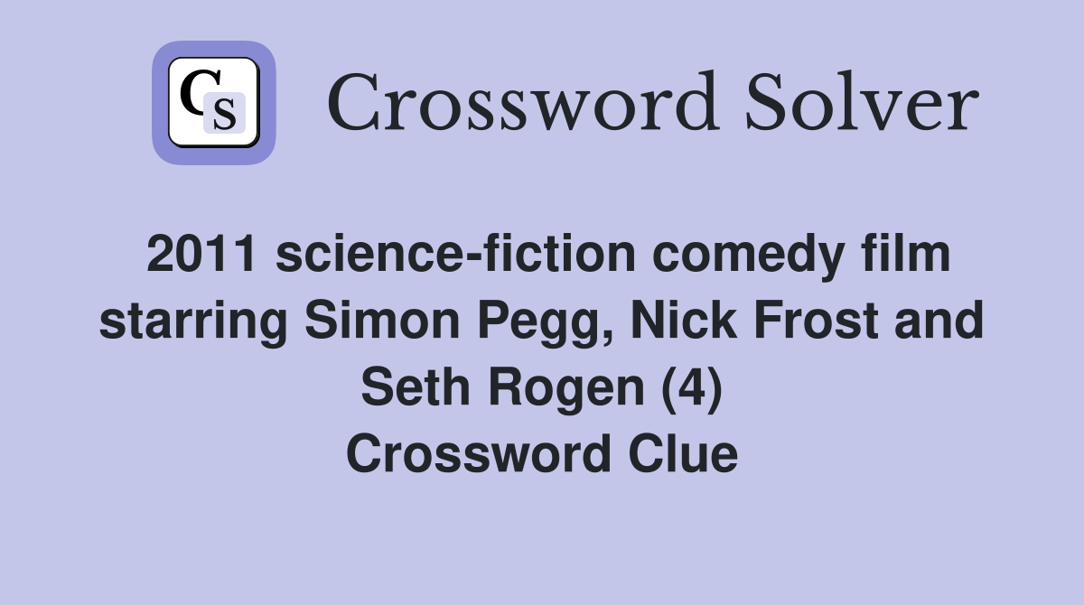 2011 science-fiction comedy film starring Simon Pegg, Nick Frost and Seth Rogen (4) Crossword Clue