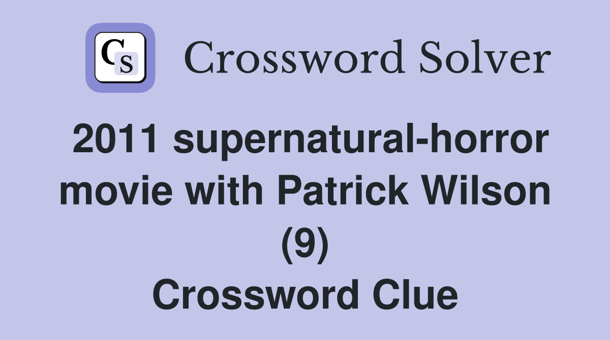 2011 supernatural-horror movie with Patrick Wilson (9) Crossword Clue
