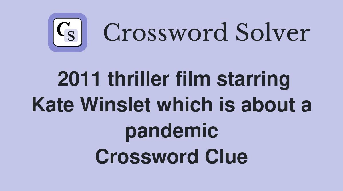 2011 thriller film starring Kate Winslet which is about a pandemic Crossword Clue