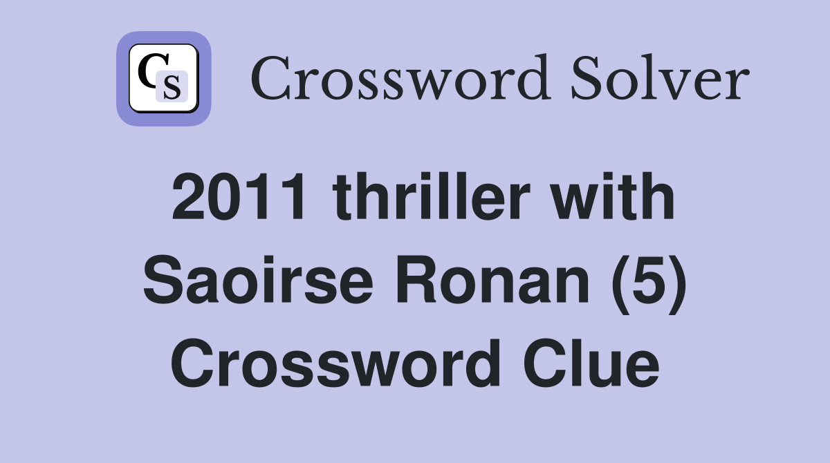 2011 thriller with Saoirse Ronan (5) Crossword Clue