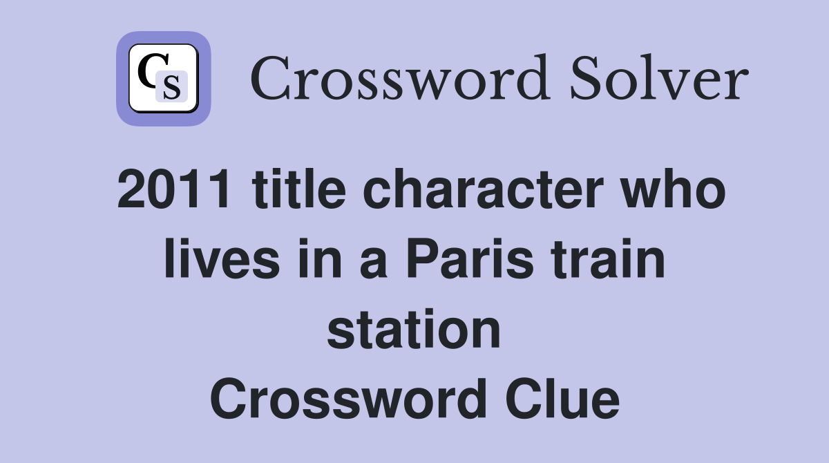 2011 title character who lives in a Paris train station Crossword Clue
