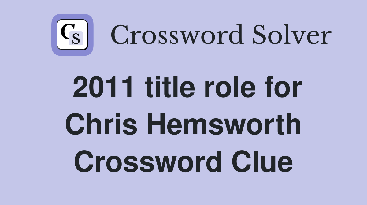 2011 title role for Chris Hemsworth Crossword Clue