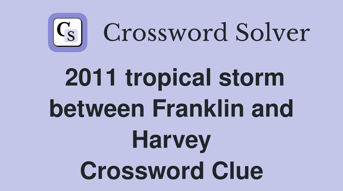 2011 tropical storm between Franklin and Harvey Crossword Clue