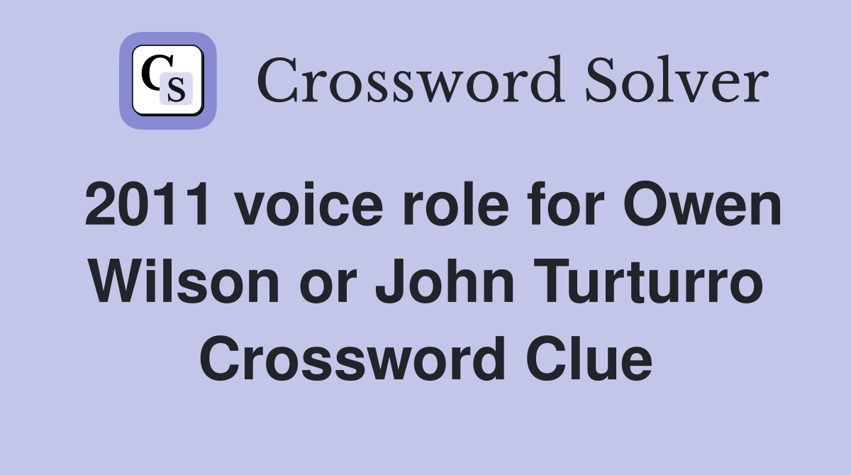 2011 voice role for Owen Wilson or John Turturro Crossword Clue