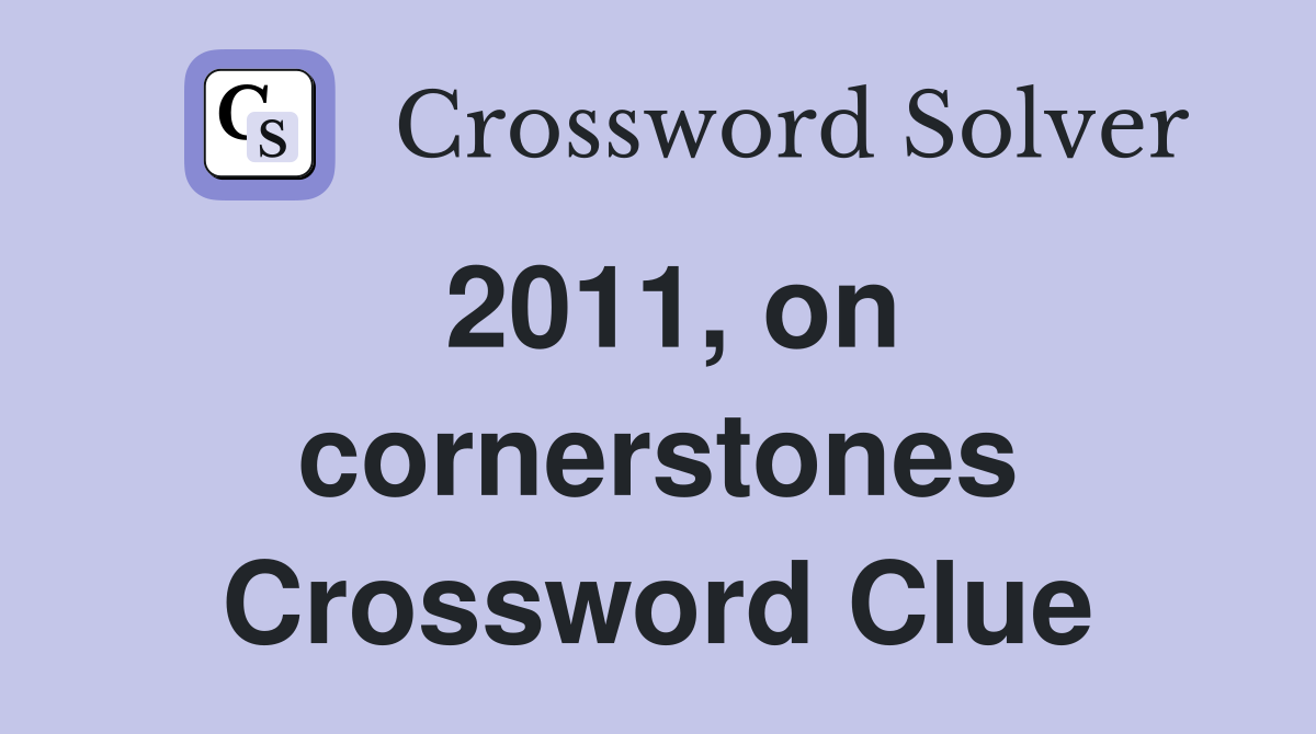 2011, on cornerstones Crossword Clue