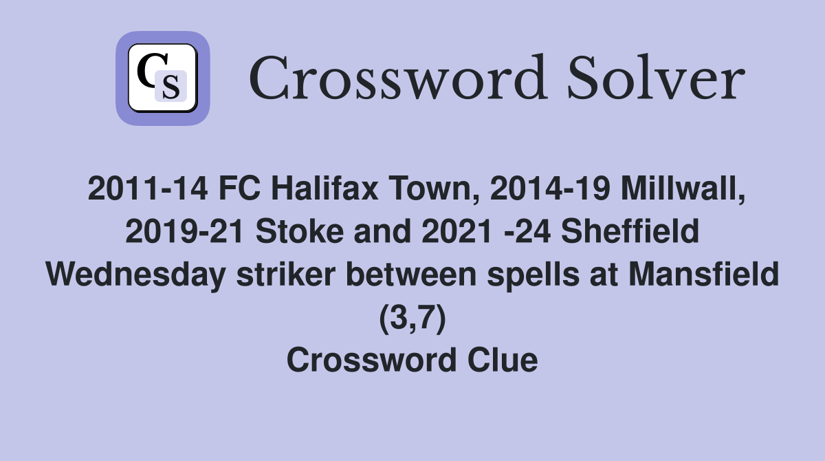 2011-14 FC Halifax Town, 2014-19 Millwall, 2019-21 Stoke and 2021 -24 Sheffield Wednesday striker between spells at Mansfield (3,7) Crossword Clue