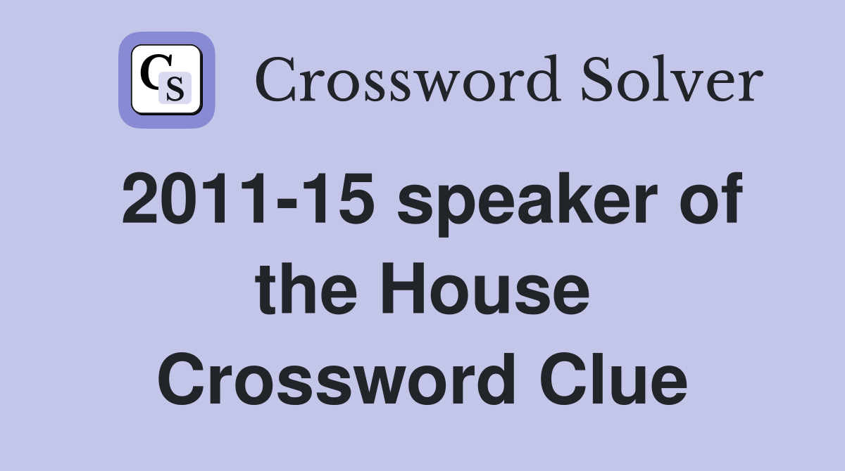 2011-15 speaker of the House Crossword Clue