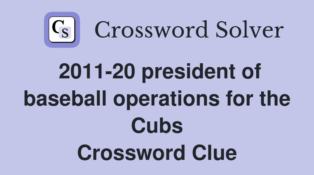 2011-20 president of baseball operations for the Cubs Crossword Clue