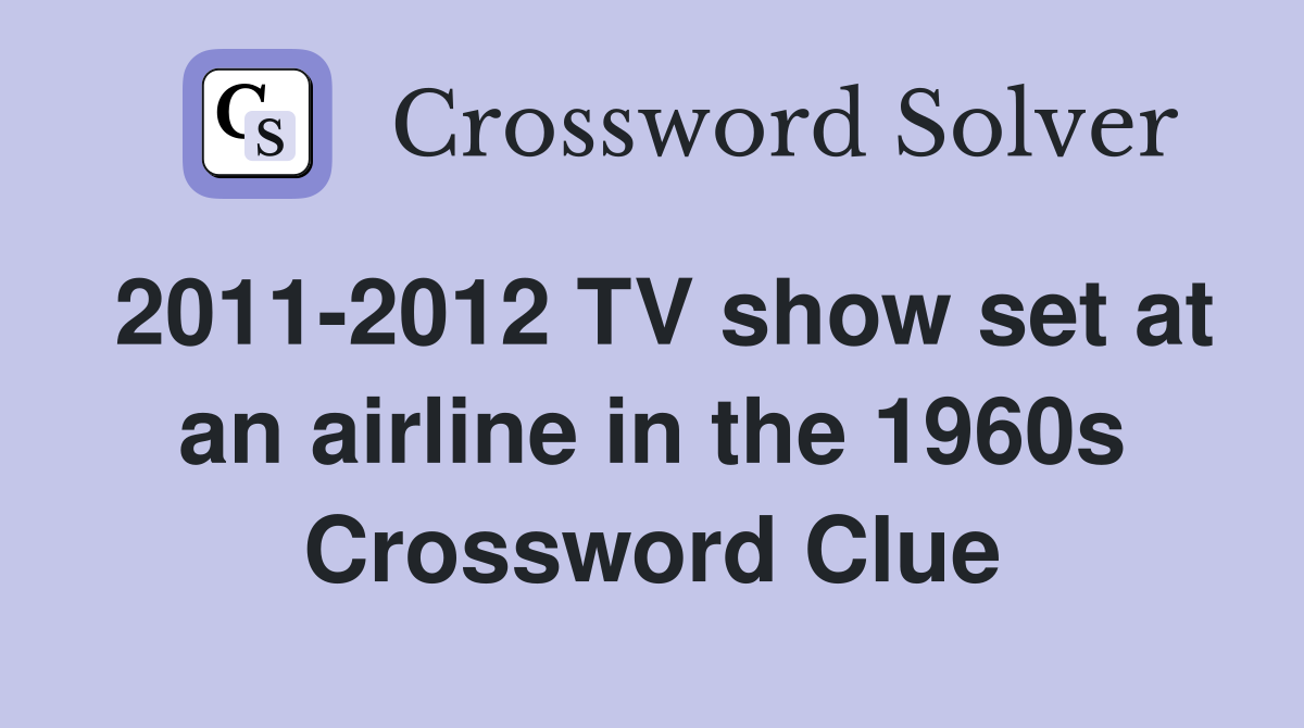 2011-2012 TV show set at an airline in the 1960s Crossword Clue