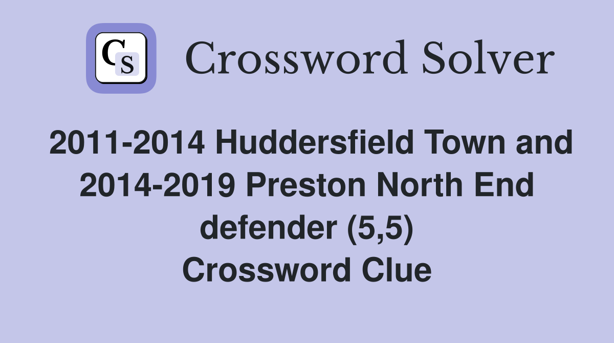 2011-2014 Huddersfield Town and 2014-2019 Preston North End defender (5,5) Crossword Clue