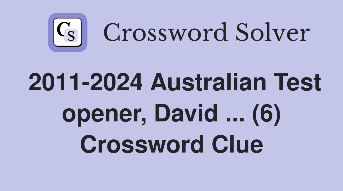 2011-2024 Australian Test opener, David ... (6) Crossword Clue