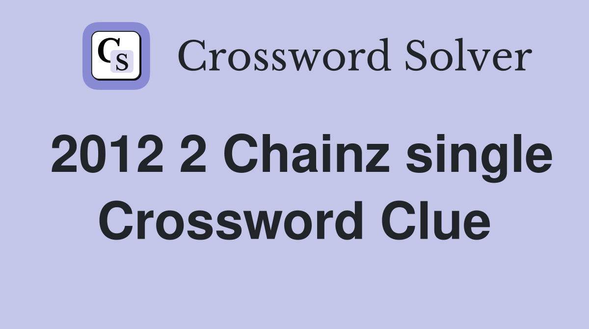 2012 2 Chainz single Crossword Clue