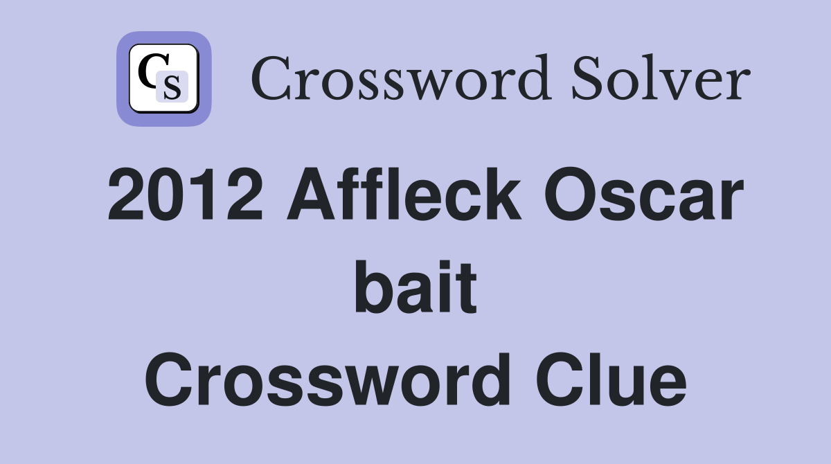 2012 Affleck Oscar bait Crossword Clue