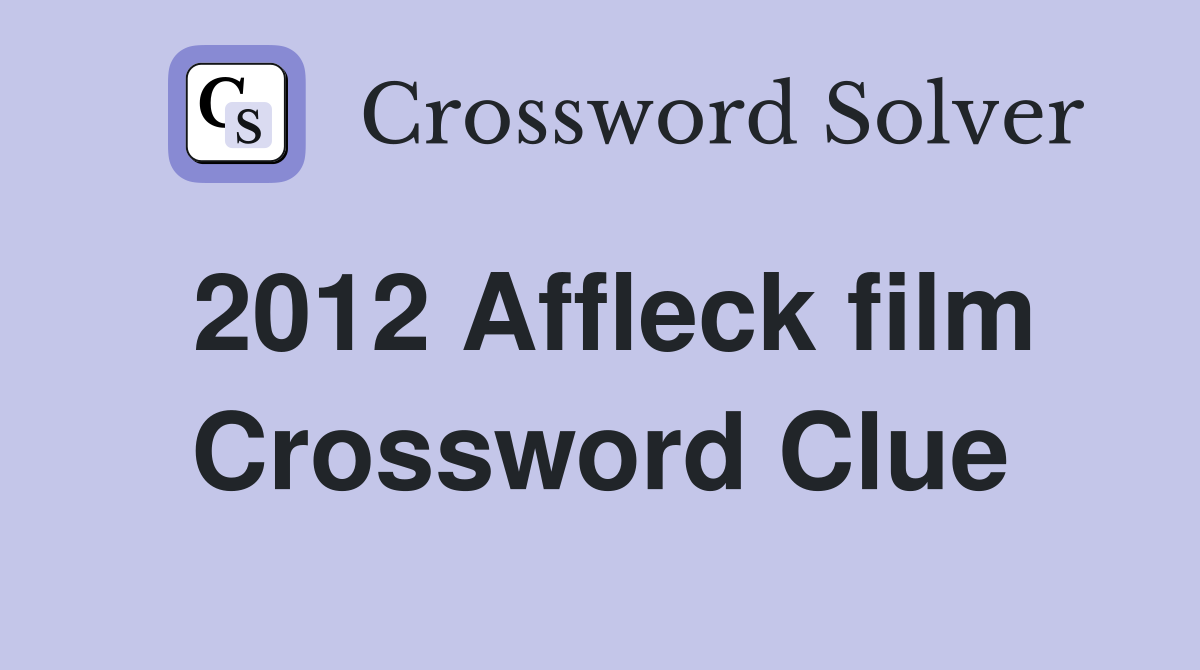 2012 Affleck film Crossword Clue