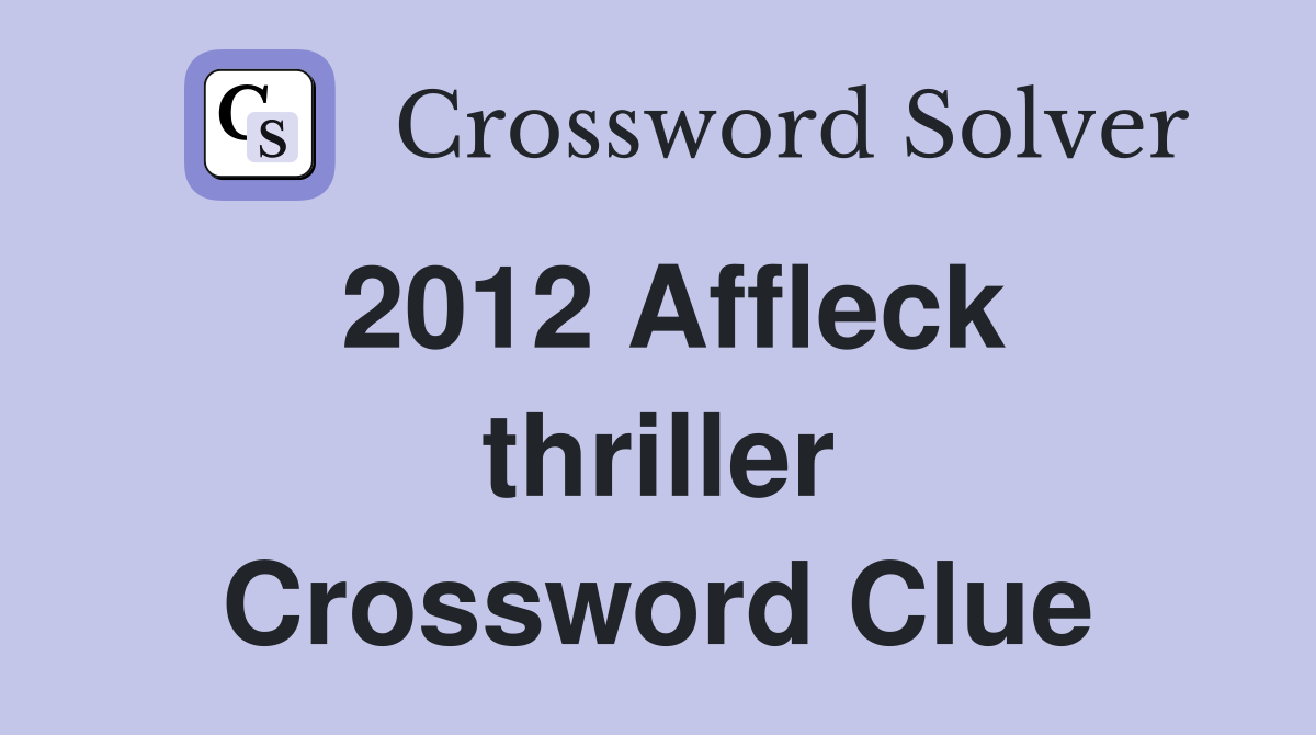 2012 Affleck thriller Crossword Clue