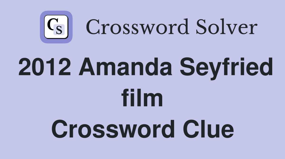 2012 Amanda Seyfried film Crossword Clue