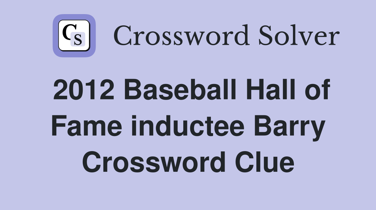 2012 Baseball Hall of Fame inductee Barry Crossword Clue