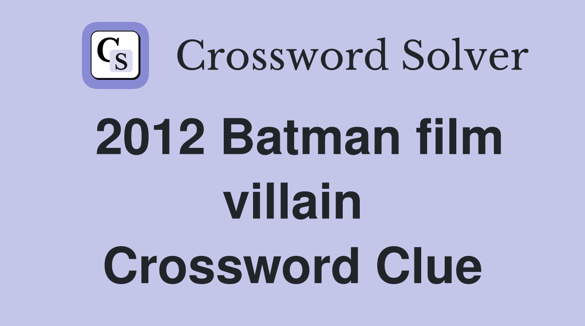 2012 Batman film villain Crossword Clue