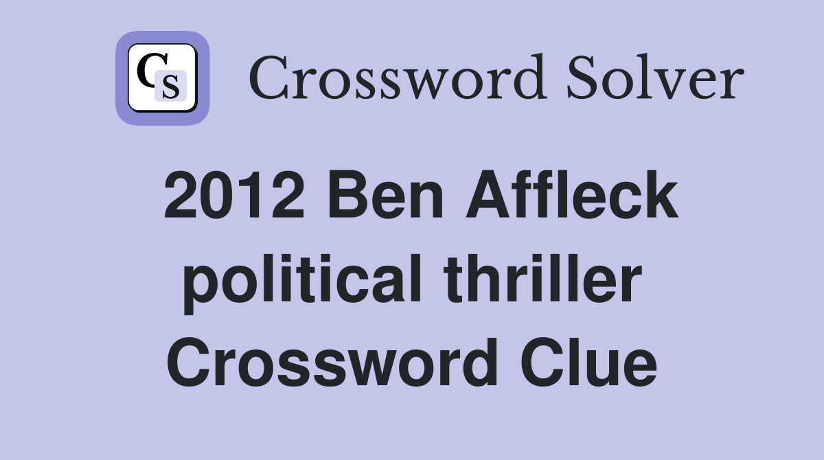 2012 Ben Affleck political thriller Crossword Clue