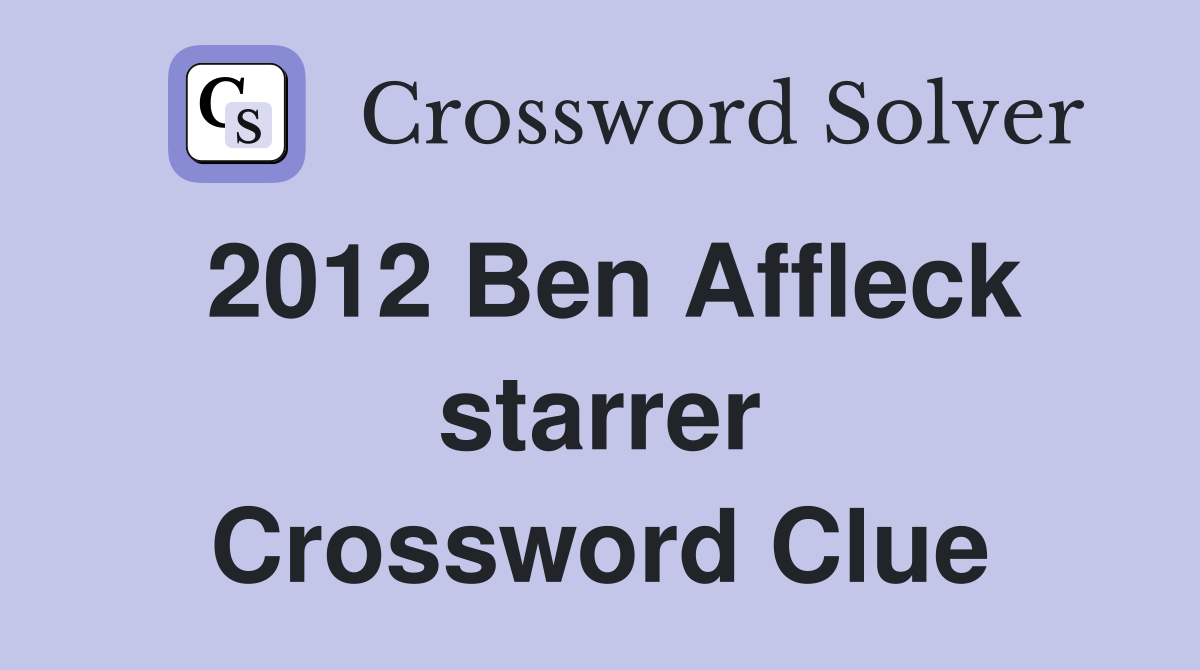 2012 Ben Affleck starrer Crossword Clue
