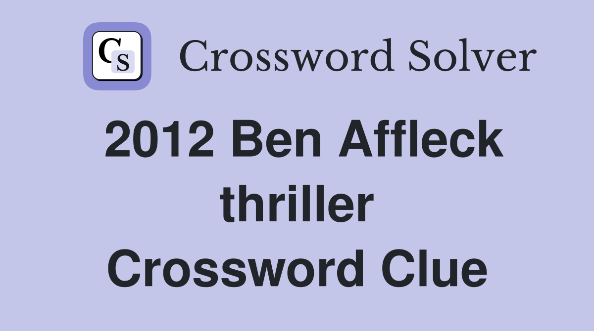 2012 Ben Affleck thriller Crossword Clue