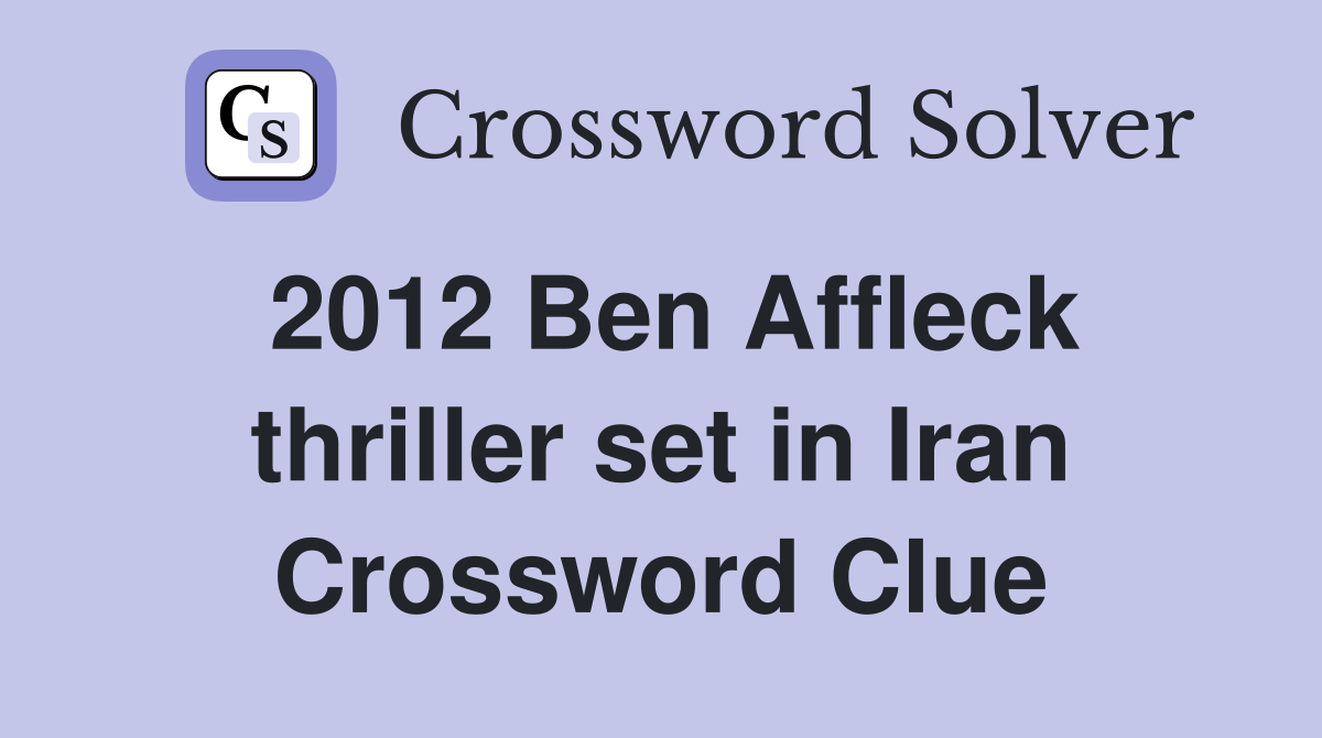 2012 Ben Affleck thriller set in Iran Crossword Clue