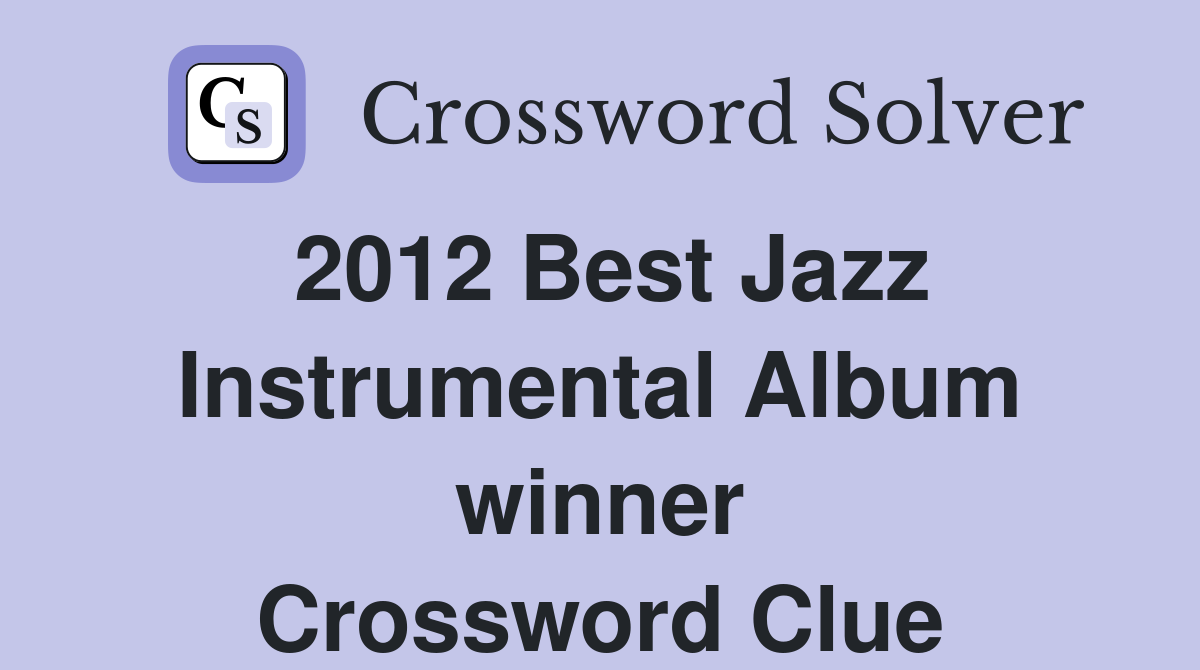 2012 Best Jazz Instrumental Album winner Crossword Clue