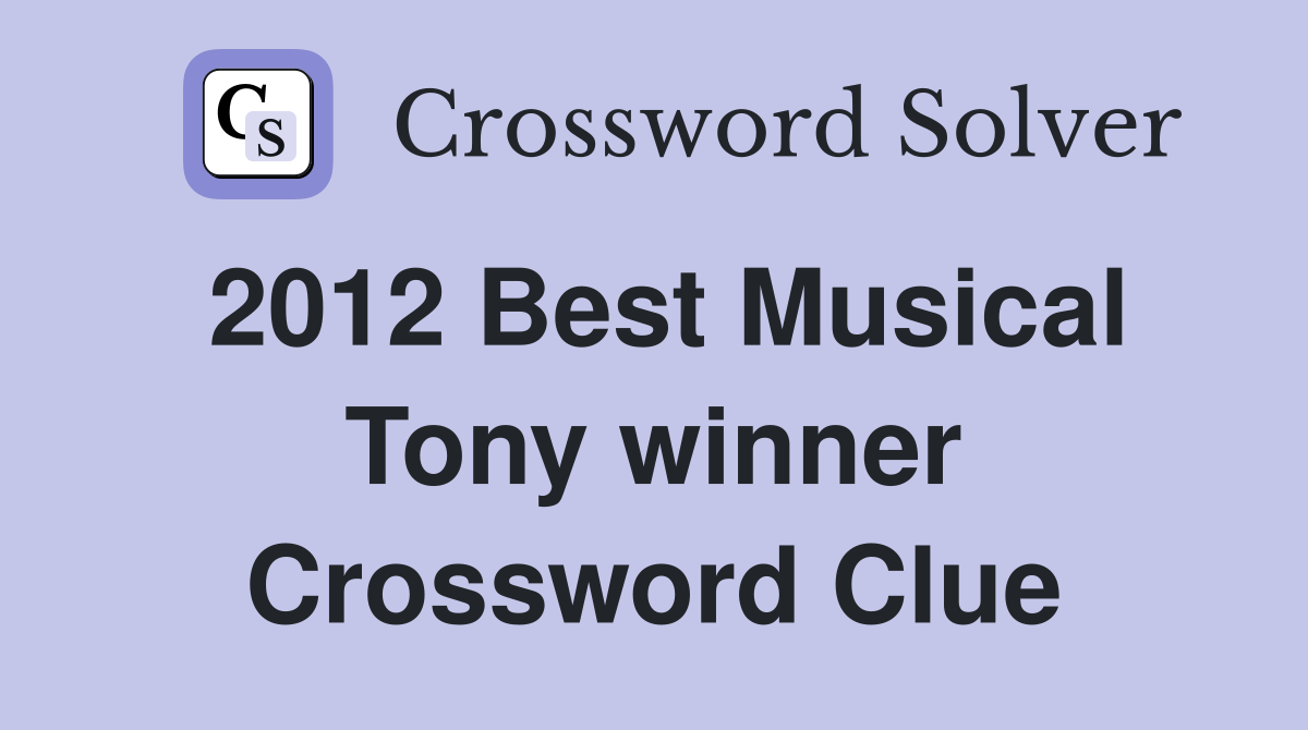 2012 Best Musical Tony winner Crossword Clue