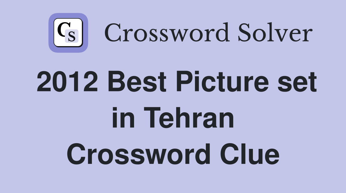 2012 Best Picture set in Tehran Crossword Clue