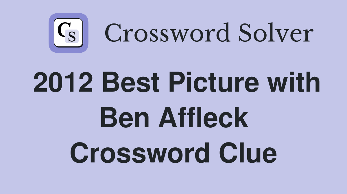 2012 Best Picture with Ben Affleck Crossword Clue