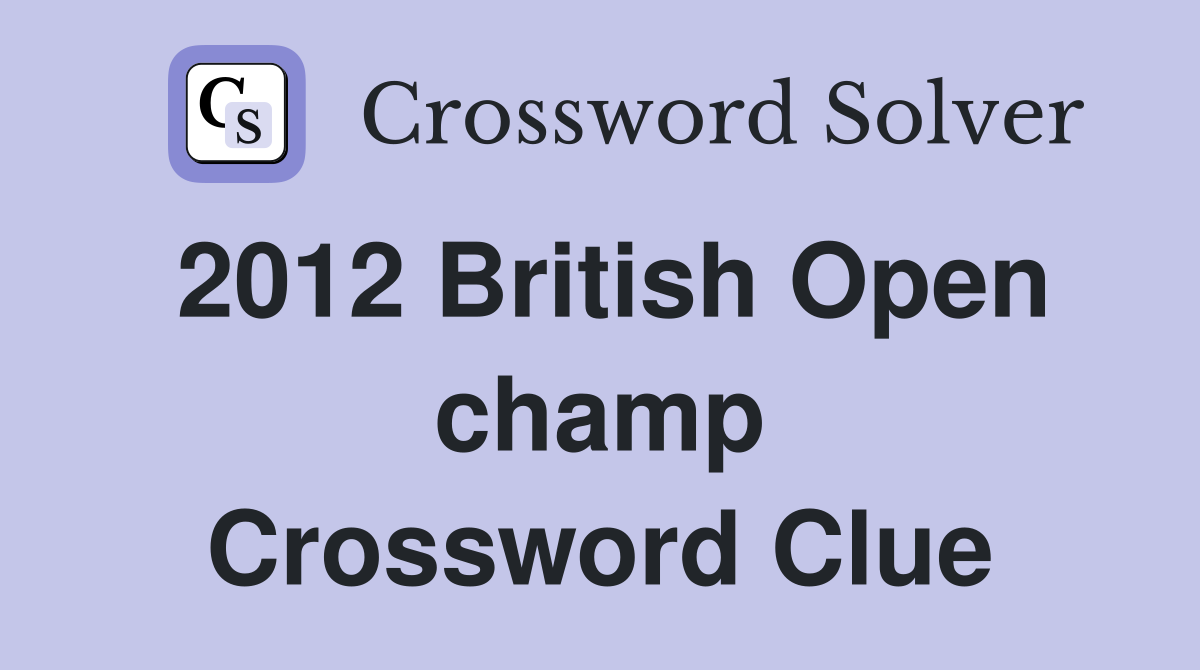 2012 British Open champ Crossword Clue