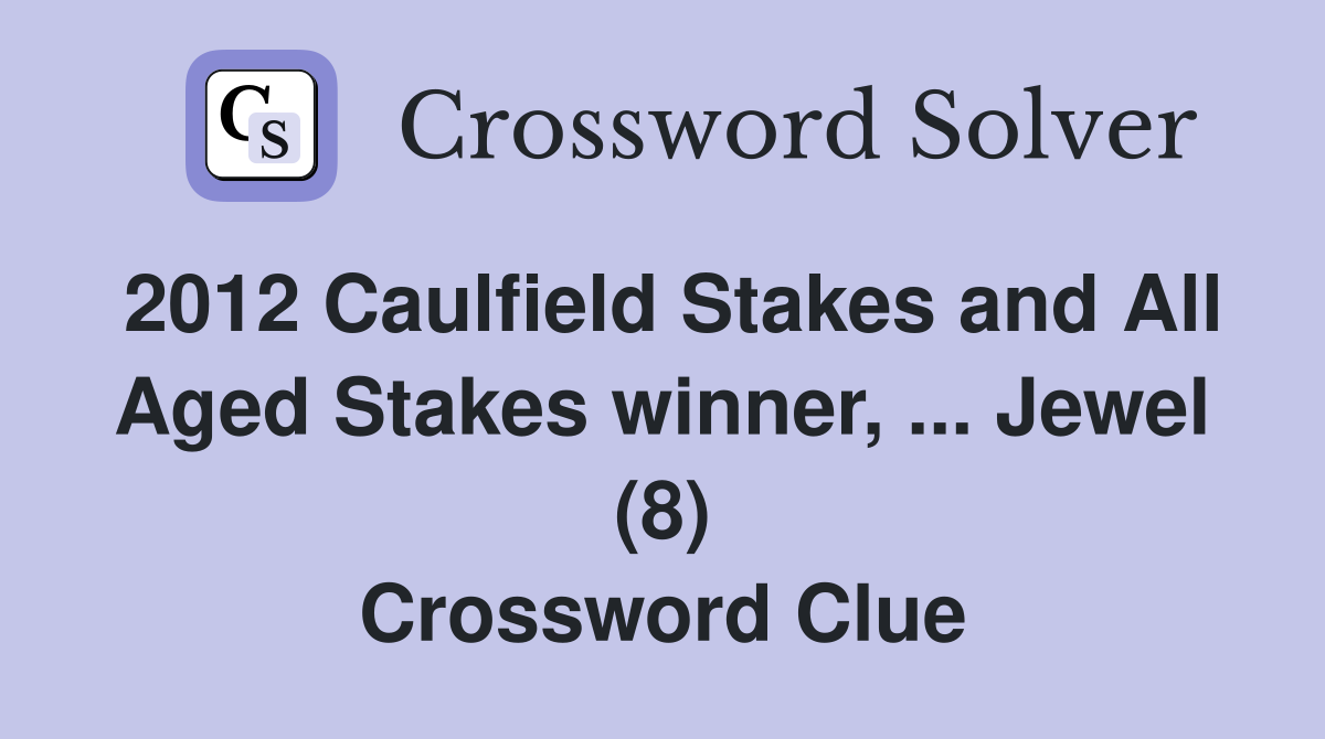2012 Caulfield Stakes and All Aged Stakes winner, ... Jewel (8) Crossword Clue