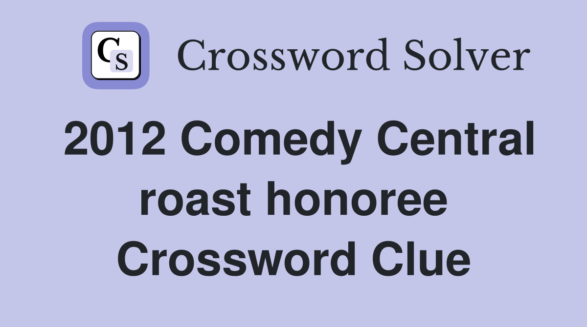 2012 Comedy Central roast honoree Crossword Clue