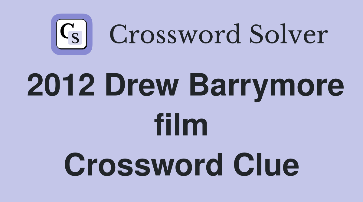 2012 Drew Barrymore film Crossword Clue